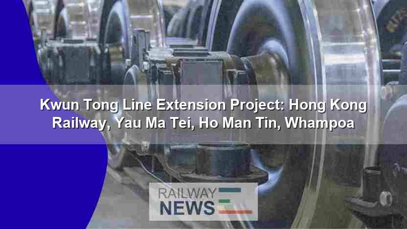 Kwun Tong Line Extension: HKRailway, Yau Ma Tei, Ho Man Tin, Whampoa