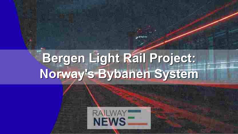 Bergen Light Rail Project: Norway’s Bybanen System