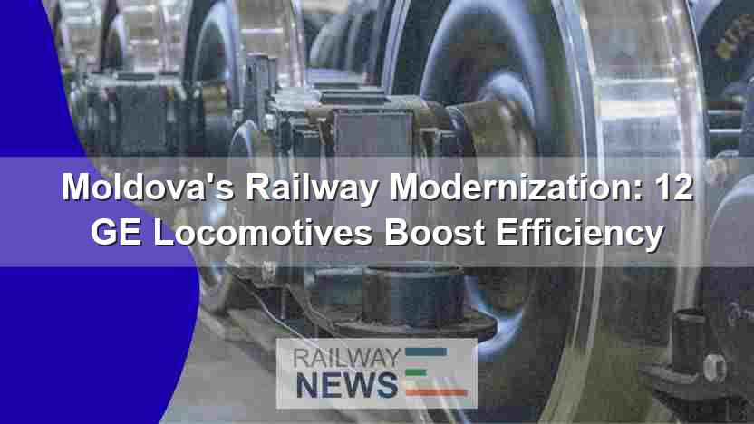 Moldova’s Railway Modernization: 12 GE Locomotives Boost Efficiency
