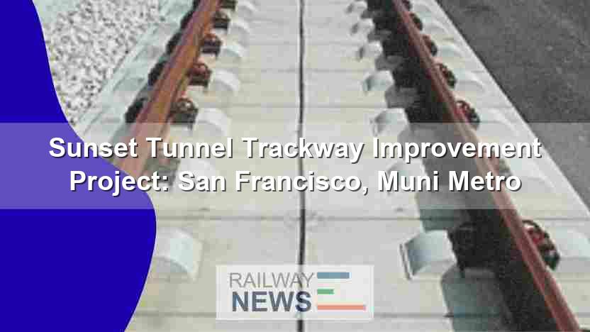 Sunset Tunnel Trackway Improvement Project: San Francisco, Muni Metro