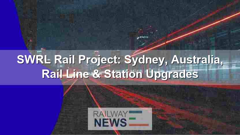 SWRL Rail Project: Sydney, Australia, Rail Line & Station Upgrades