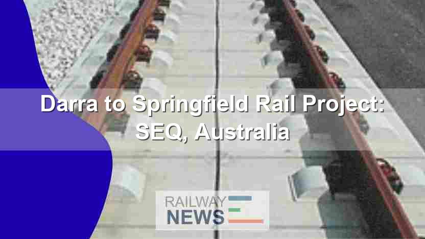Darra to Springfield Rail Project: SEQ, Australia