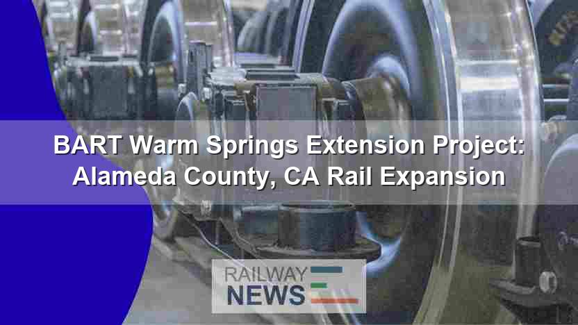 BART Warm Springs Extension Project: Alameda County, CA Rail Expansion