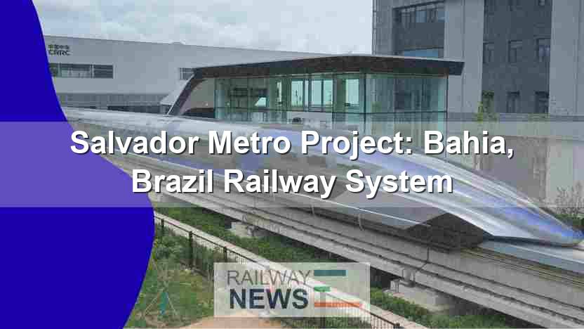 Salvador Metro Project: Bahia, Brazil Railway System