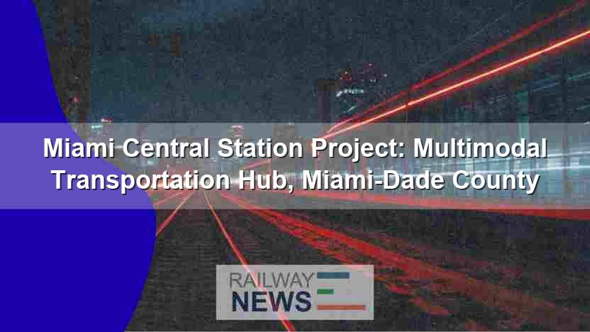 Miami Central Station: $2B Hub Integrating Brightline, Tri-Rail