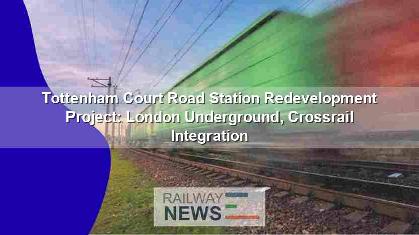 Tottenham Court Road Station Upgrade Completes Enhanced Capacity