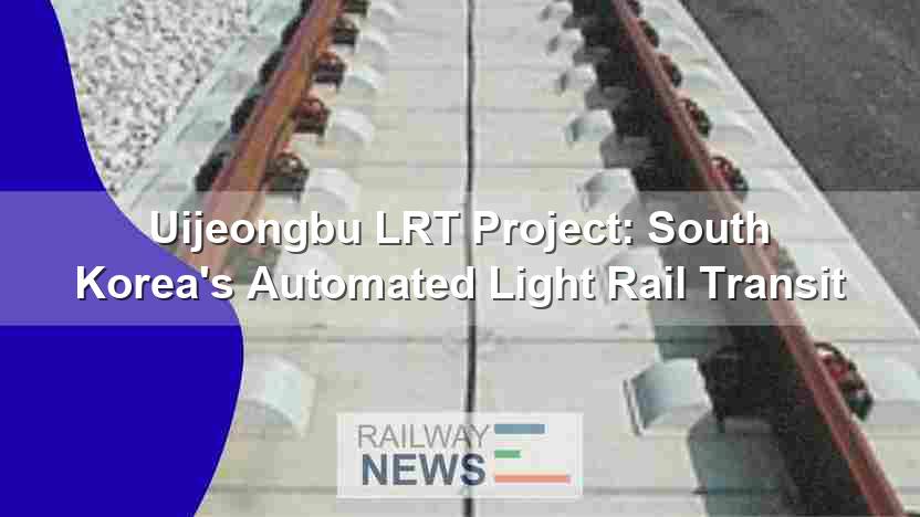 Uijeongbu LRT Project: South Korea’s Automated Light Rail Transit
