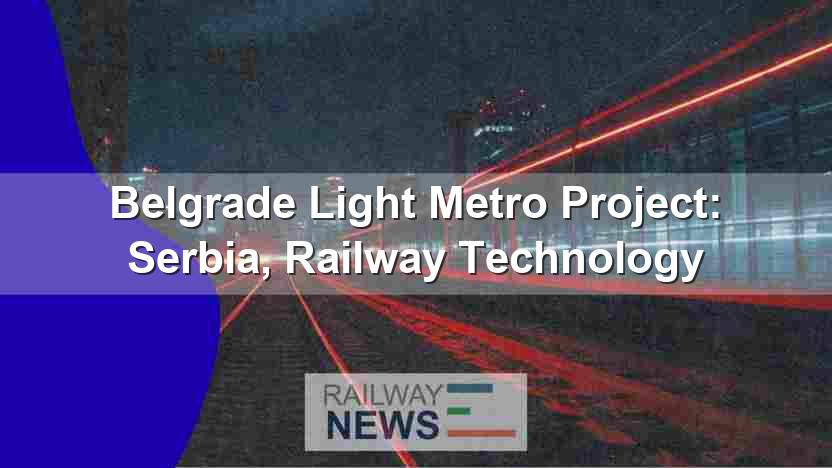 Belgrade Light Metro Project: Serbia, Railway Technology