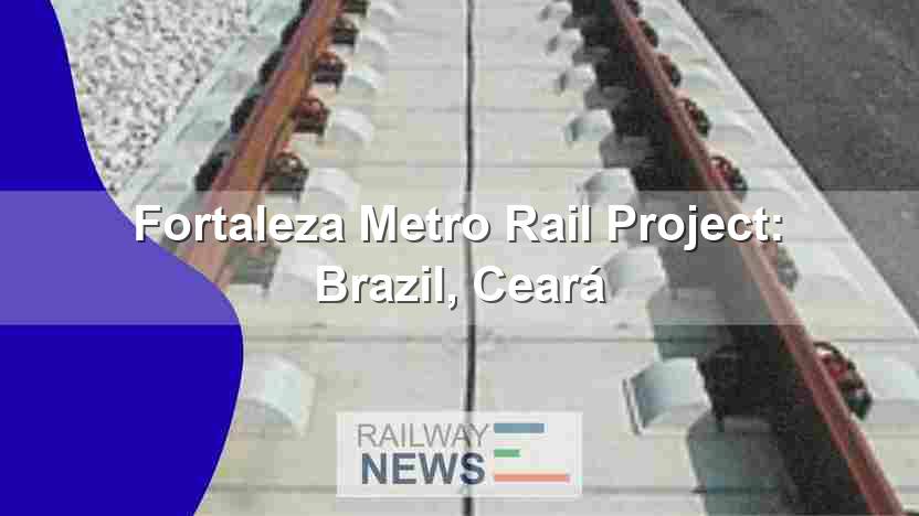 Fortaleza Metro Rail Project: Brazil, Ceará
