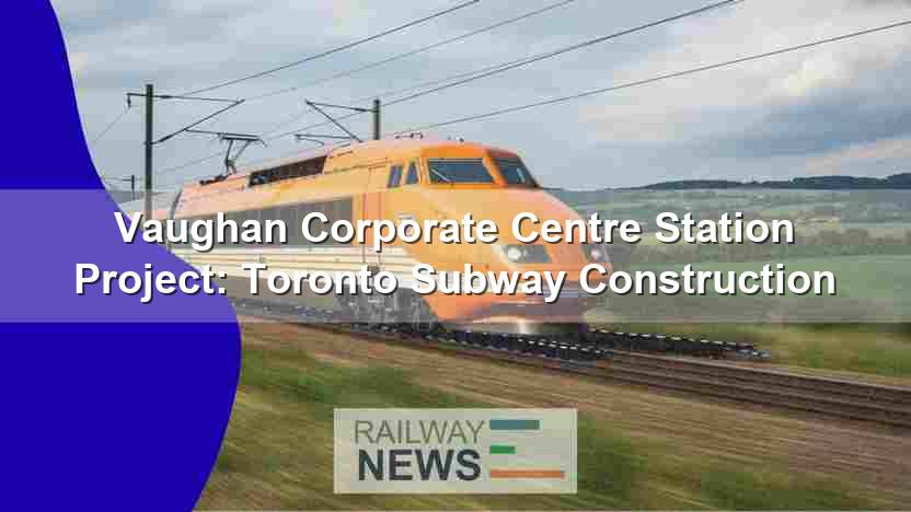 Vaughan Corporate Centre Station Project: Toronto Subway Construction