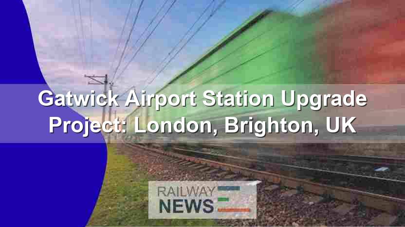 Gatwick Airport Station Upgrade Project: London, Brighton, UK