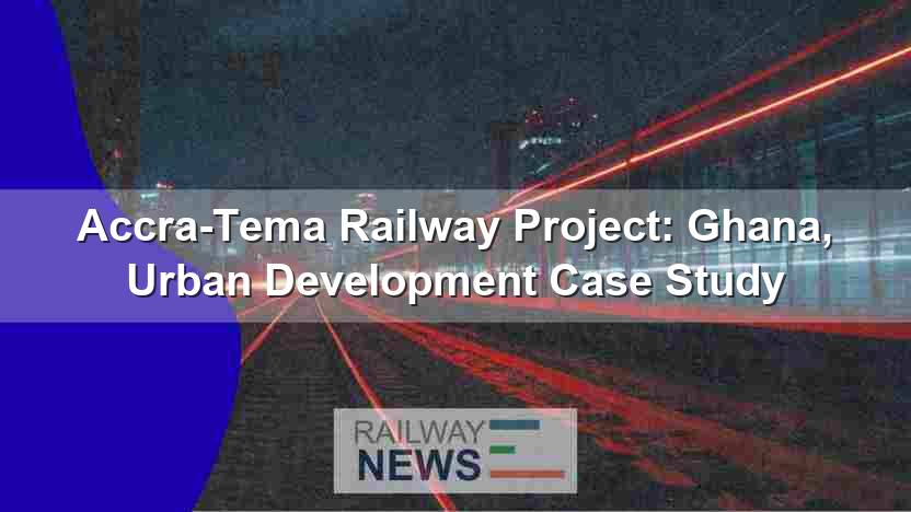 Accra-Tema Railway Project: Ghana, Urban Development Case Study