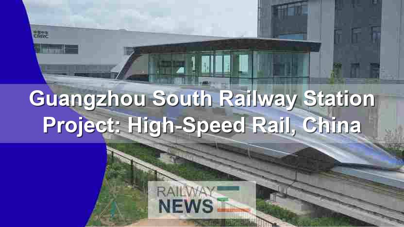 Guangzhou South Railway Station Project: High-Speed Rail, China