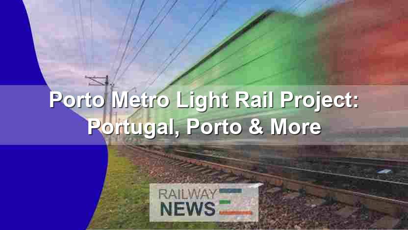 Porto Metro Light Rail Project: Portugal, Porto & More