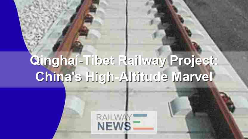 Qinghai-Tibet Railway Project: China’s High-Altitude Marvel