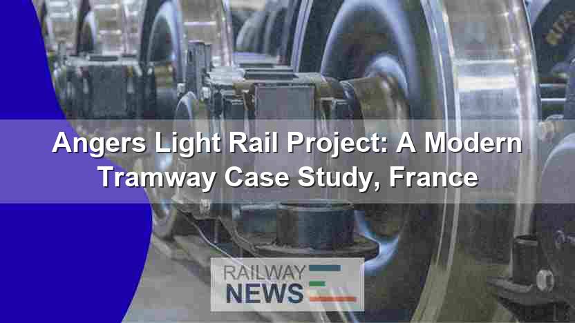 Angers Light Rail Project: A Modern Tramway Case Study, France