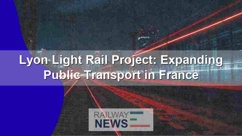 Lyon Light Rail Project: Expanding Public Transport in France
