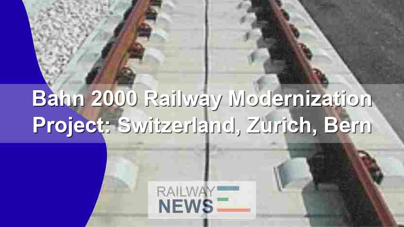 Bahn 2000 Railway Modernization Project: Switzerland, Zurich, Bern