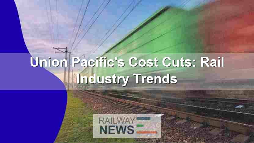 Union Pacific’s Cost Cuts: Rail Industry Trends