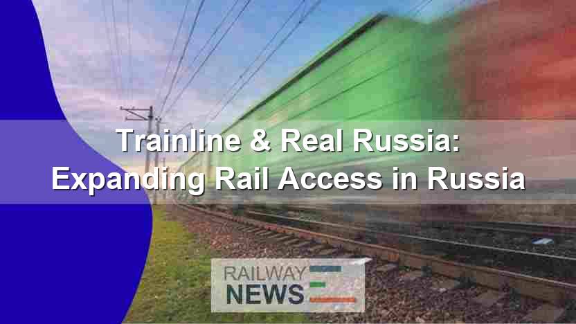 Trainline & Real Russia: Expanding Rail Access in Russia
