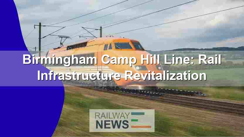 Birmingham Camp Hill Line: Rail Infrastructure Revitalization