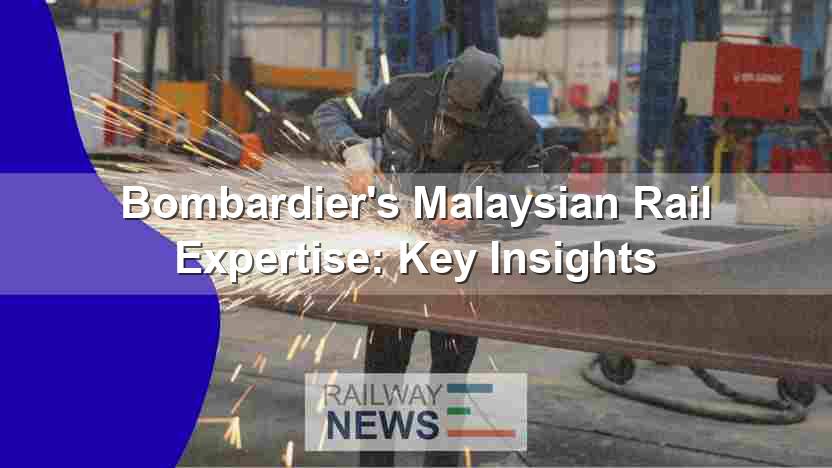 Bombardier’s Malaysian Rail Expertise: Key Insights