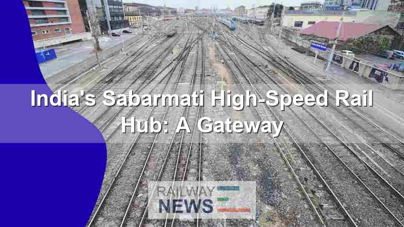 India’s Sabarmati High-Speed Rail Hub: A Gateway