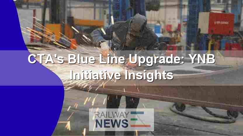 CTA’s Blue Line Upgrade: YNB Initiative Insights