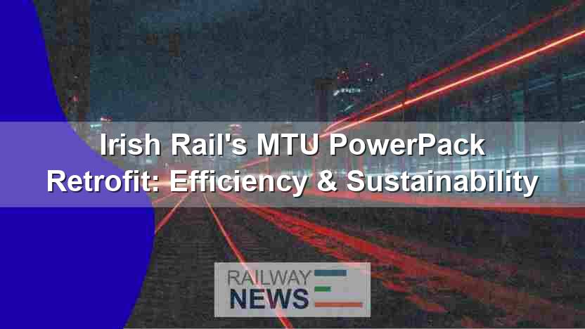 Irish Rail’s MTU PowerPack Retrofit: Efficiency & Sustainability