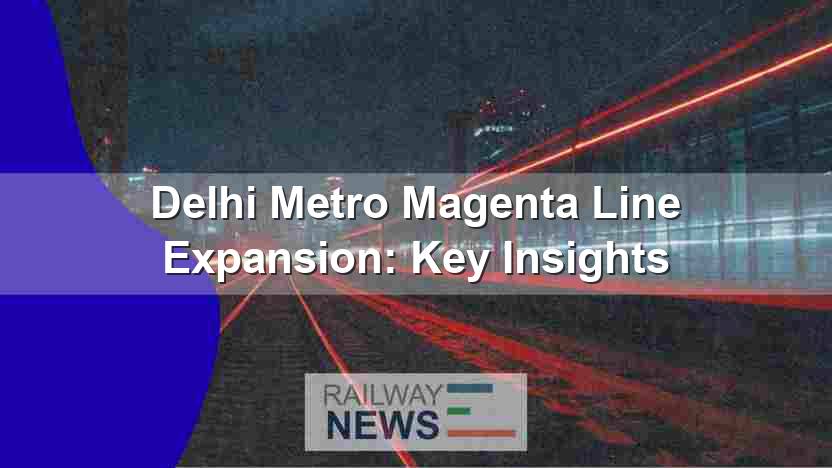 Delhi Metro Magenta Line Expansion: Key Insights