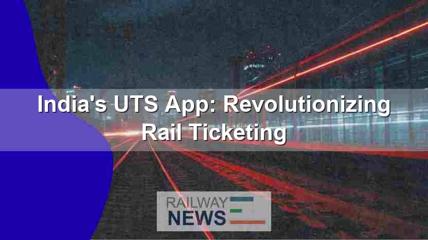 India’s UTS App: Revolutionizing Rail Ticketing