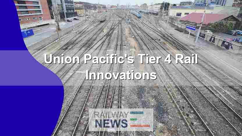 Union Pacific’s Tier 4 Rail Innovations