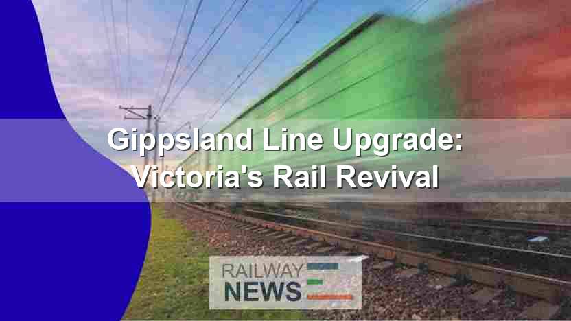 Gippsland Line Upgrade: Victoria’s Rail Revival