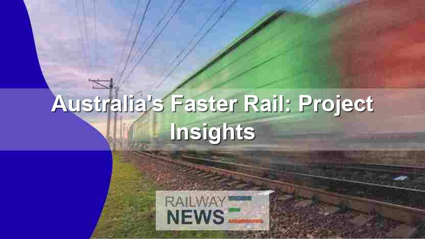 Australia’s Faster Rail: Project Insights