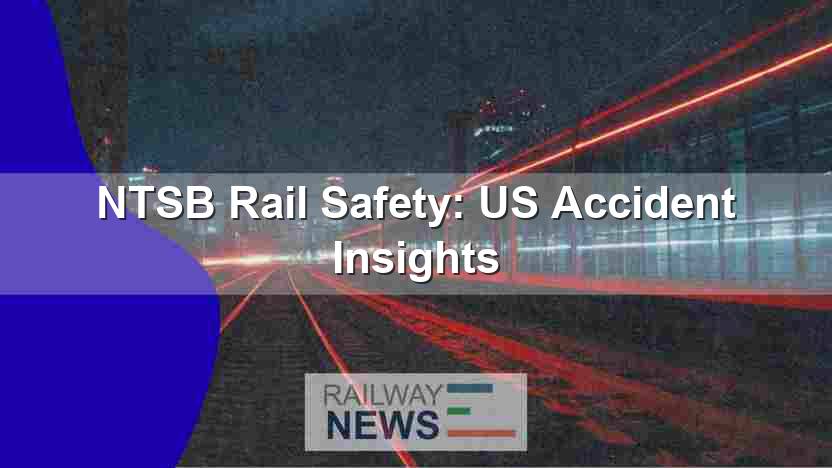 NTSB Rail Safety: US Accident Insights