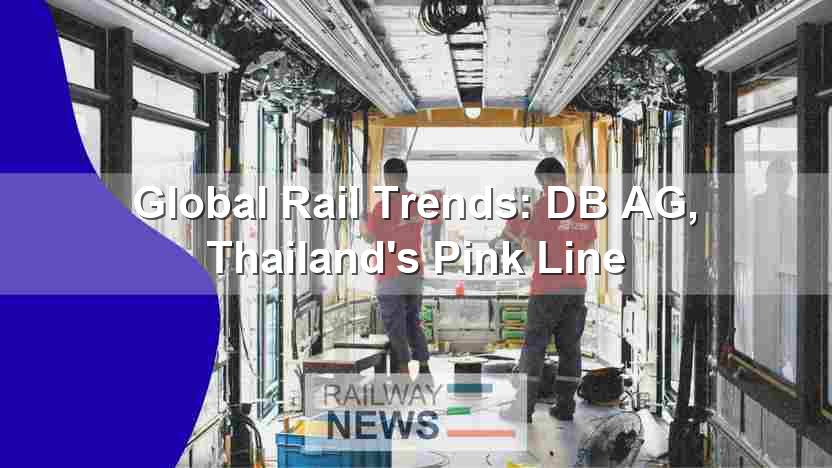 Global Rail Trends: DB AG, Thailand’s Pink Line