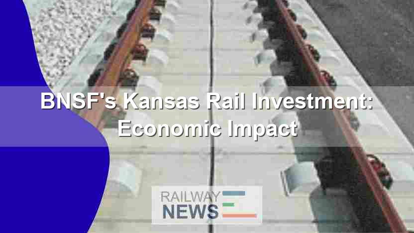 BNSF’s Kansas Rail Investment: Economic Impact