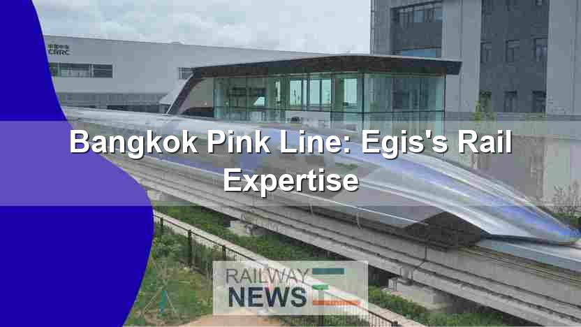 Bangkok Pink Line: Egis’s Rail Expertise