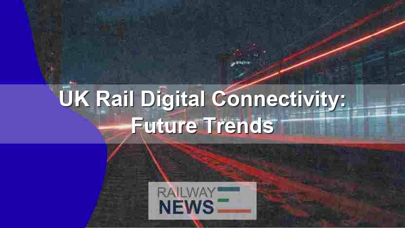 UK Rail Digital Connectivity: Future Trends
