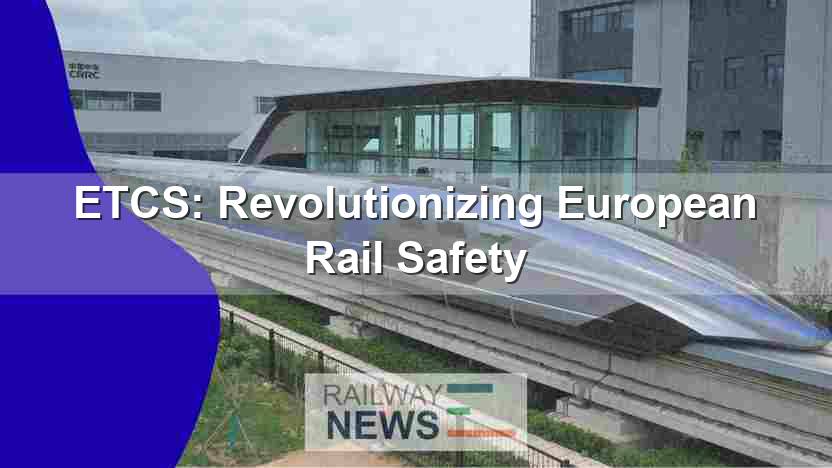 ETCS: Revolutionizing European Rail Safety