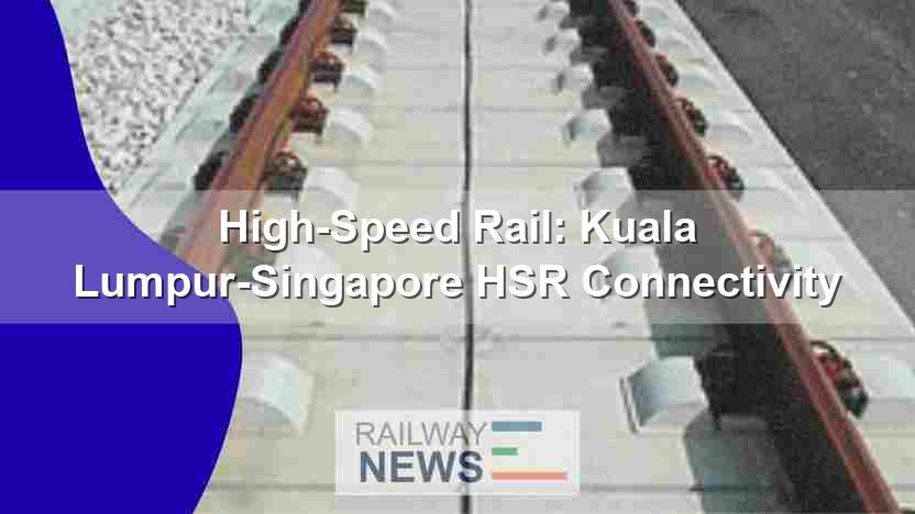 High-Speed Rail: Kuala Lumpur-Singapore HSR Connectivity