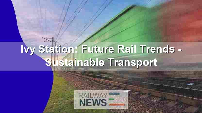 Ivy Station: Future Rail Trends – Sustainable Transport