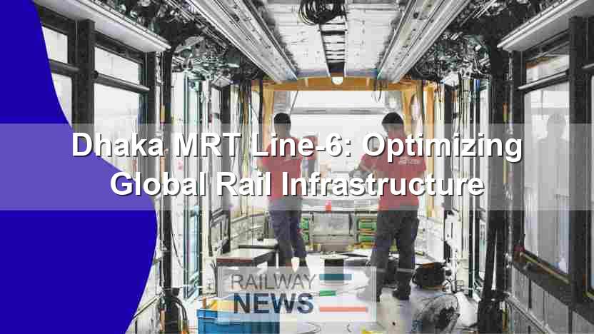 Dhaka MRT Line-6: Optimizing Global Rail Infrastructure