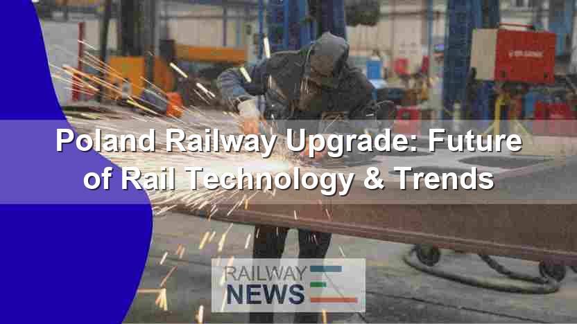 Poland Railway Upgrade: Future of Rail Technology & Trends