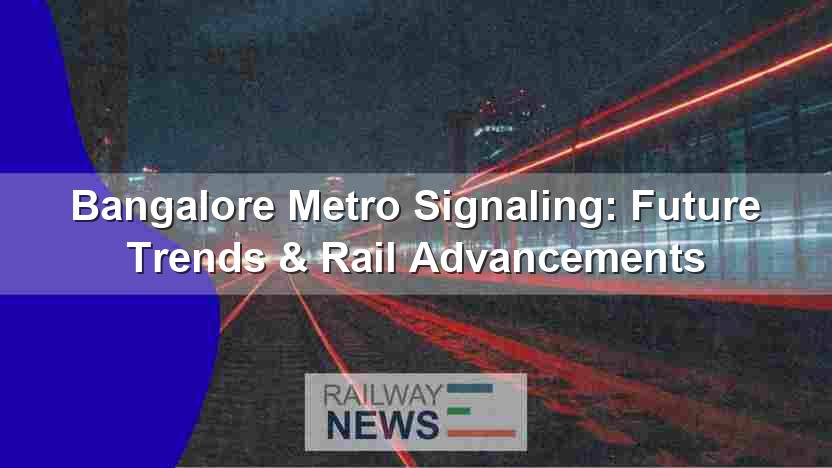 Bangalore Metro Signaling: Future Trends & Rail Advancements