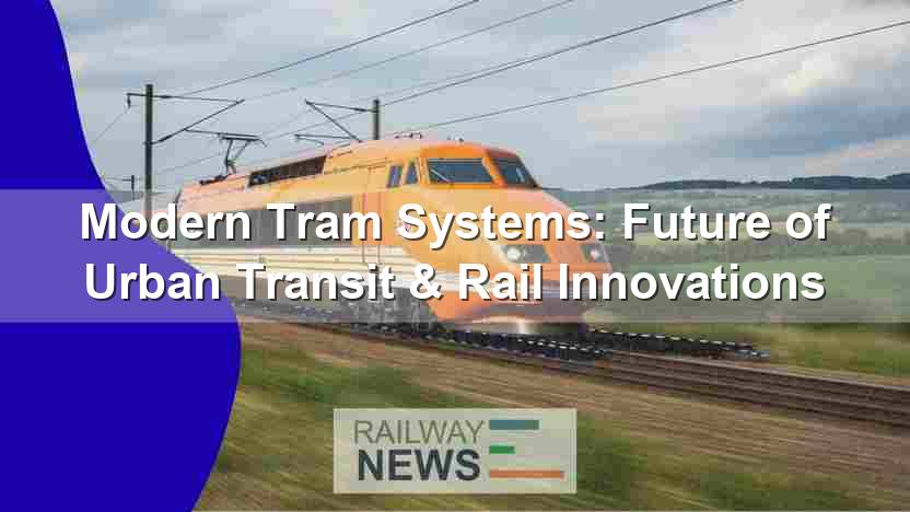 Modern Tram Systems: Future of Urban Transit & Rail Innovations