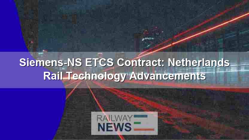 Siemens-NS ETCS Contract: Netherlands Rail Technology Advancements