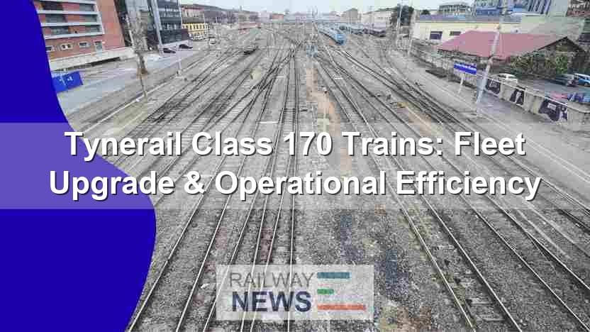 Tynerail Class 170 Trains: Fleet Upgrade & Operational Efficiency