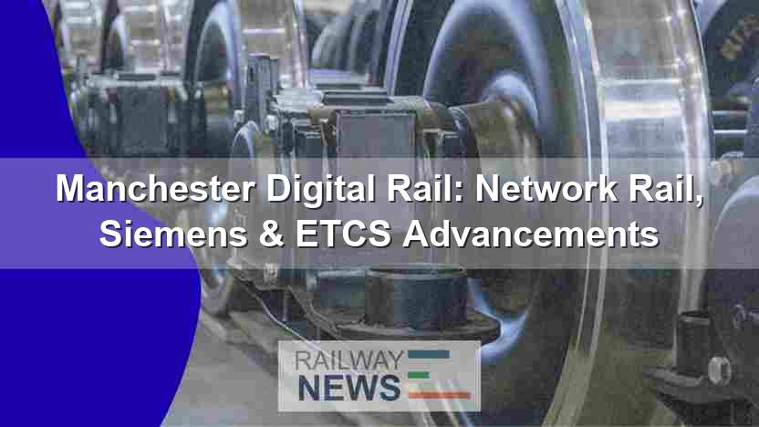 Manchester Digital Rail: Network Rail, Siemens & ETCS Advancements