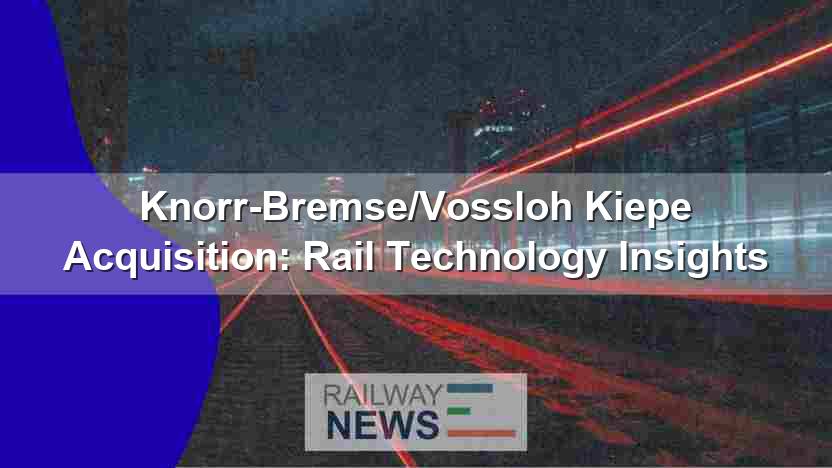 Knorr-Bremse/Vossloh Kiepe Acquisition: Rail Technology Insights